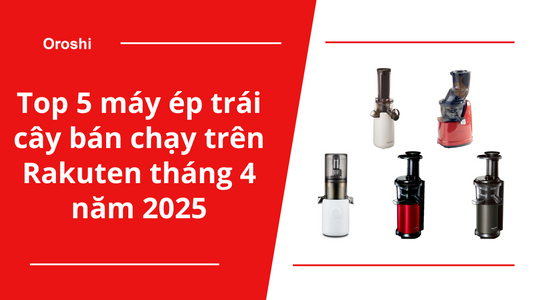 Top 5 máy ép trái cây bán chạy trên Rakuten tháng 4 năm 2025 – giữ trọn dưỡng chất từ thiên nhiên trong mỗi ly nước ép