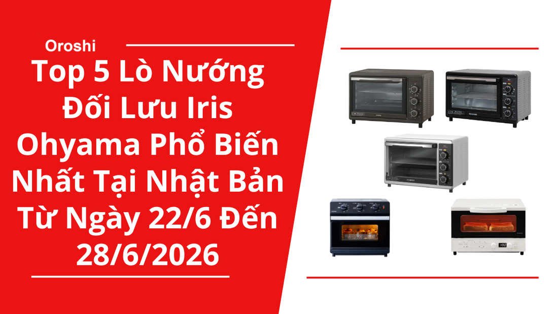 Top 5 Lò Nướng Đối Lưu Iris Ohyama Phổ Biến Nhất Tại Nhật Bản Trong Tuần Từ Ngày 22/6 Đến 28/6/2026