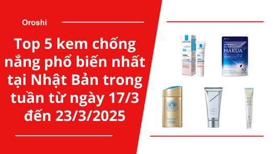 Top 5 kem chống nắng phổ biến nhất tại Nhật Bản trong tuần từ ngày 17/3 đến 23/3/2025
