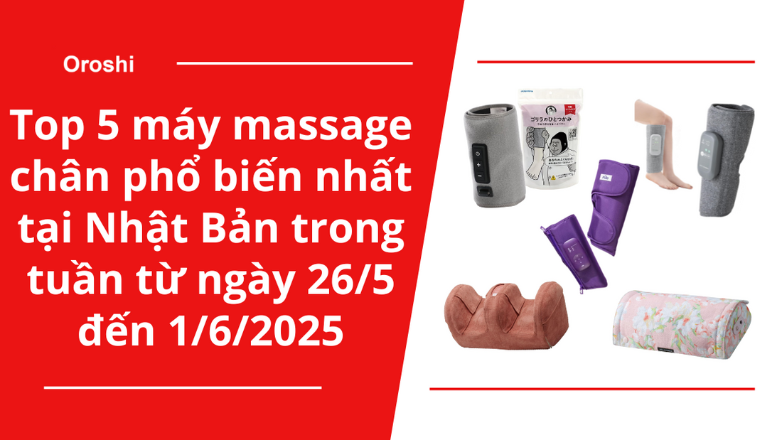 Top 5 máy massage chân phổ biến nhất tại Nhật Bản trong tuần từ ngày 26/5 đến 1/6/2025