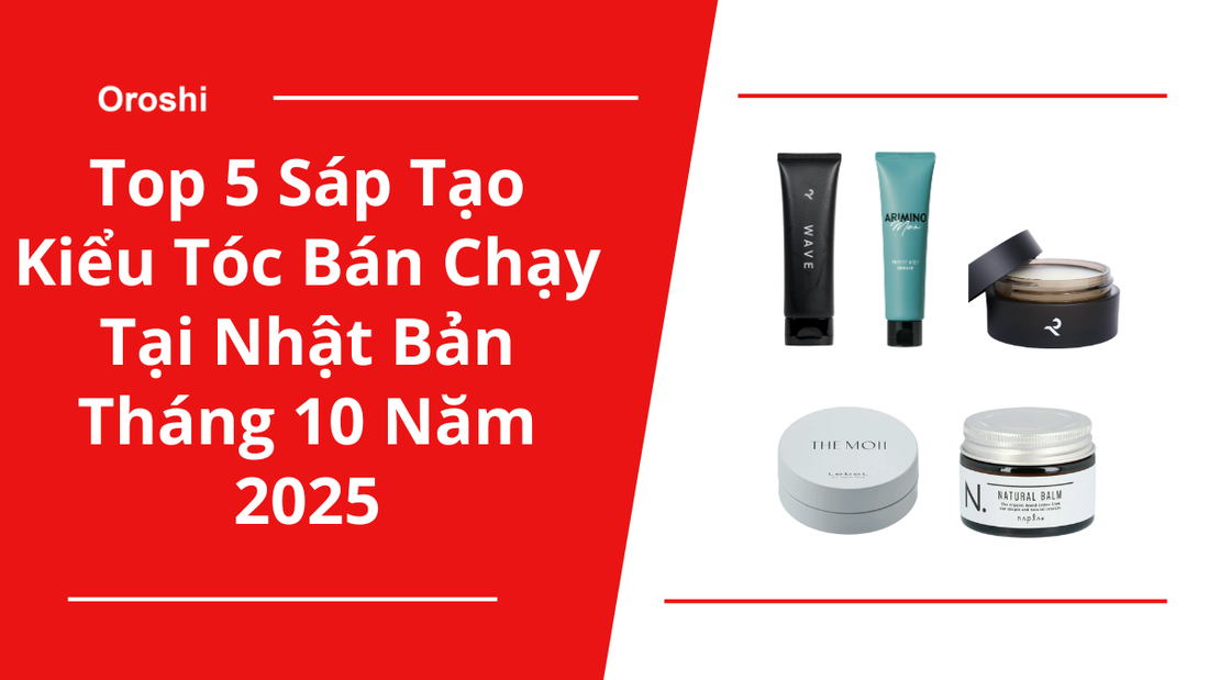 Top 5 Sáp Tạo Kiểu Tóc Bán Chạy Tại Nhật Bản Tháng 10 Năm 2025 – Giải Pháp Giữ Nếp Chuẩn Form, Nâng Tầm Phong Cách Mỗi Ngày