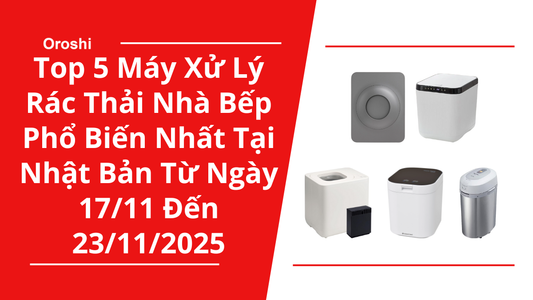 Top 5 Máy Xử Lý Rác Thải Nhà Bếp Phổ Biến Nhất Tại Nhật Bản Trong Tuần Từ Ngày 17/11 Đến 23/11/2025