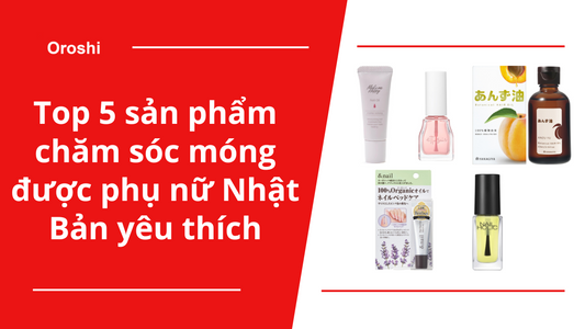 Top 5 sản phẩm chăm sóc móng được phụ nữ Nhật Bản yêu thích theo bảng xếp hạng Cosme