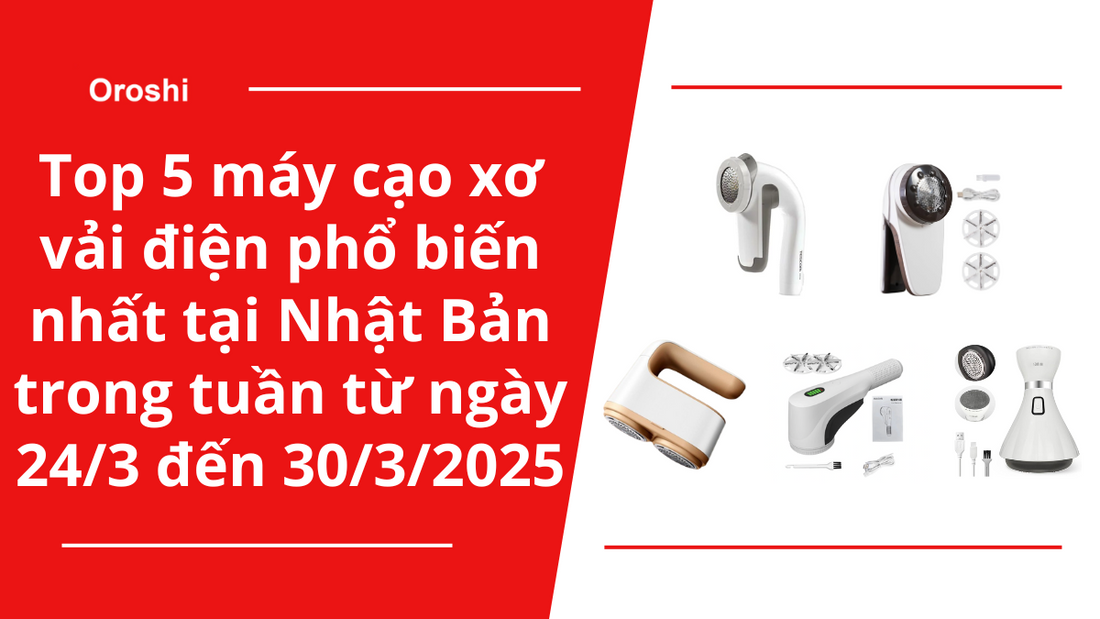 Top 5 máy cạo xơ vải điện phổ biến nhất tại Nhật Bản trong tuần từ ngày 24/3 đến 30/3/2025