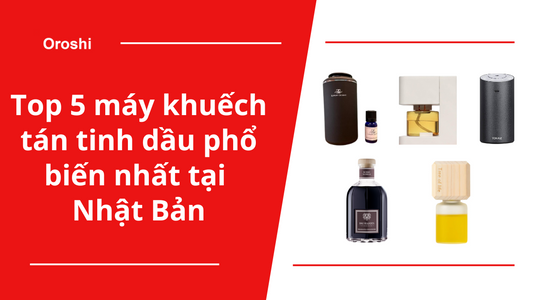 Top 5 máy khuếch tán tinh dầu phổ biến nhất tại Nhật Bản trong tuần từ ngày 31/3 đến 6/4/2025