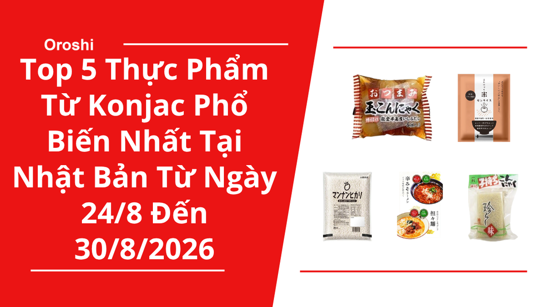 Top 5 Thực Phẩm Từ Konjac Phổ Biến Nhất Tại Nhật Bản Trong Tuần Từ Ngày 24/8 Đến 30/8/2026