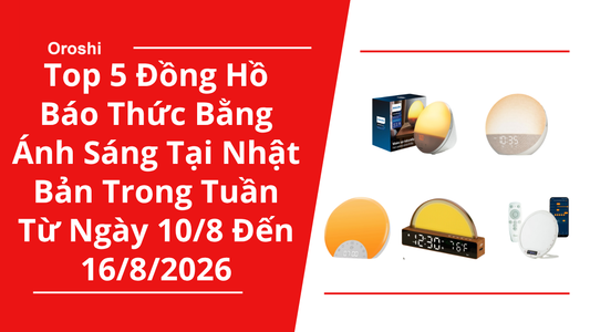 Top 5 Đồng Hồ Báo Thức Bằng Ánh Sáng Phổ Biến Nhất Tại Nhật Bản Trong Tuần Từ Ngày 10/8 Đến 16/8/2026