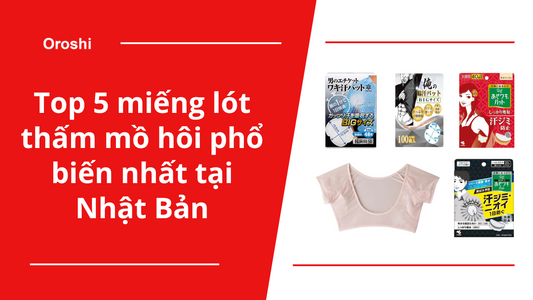 Top 5 miếng lót thấm mồ hôi phổ biến nhất tại Nhật Bản trong tuần từ ngày 5/5 đến 11/5/2025