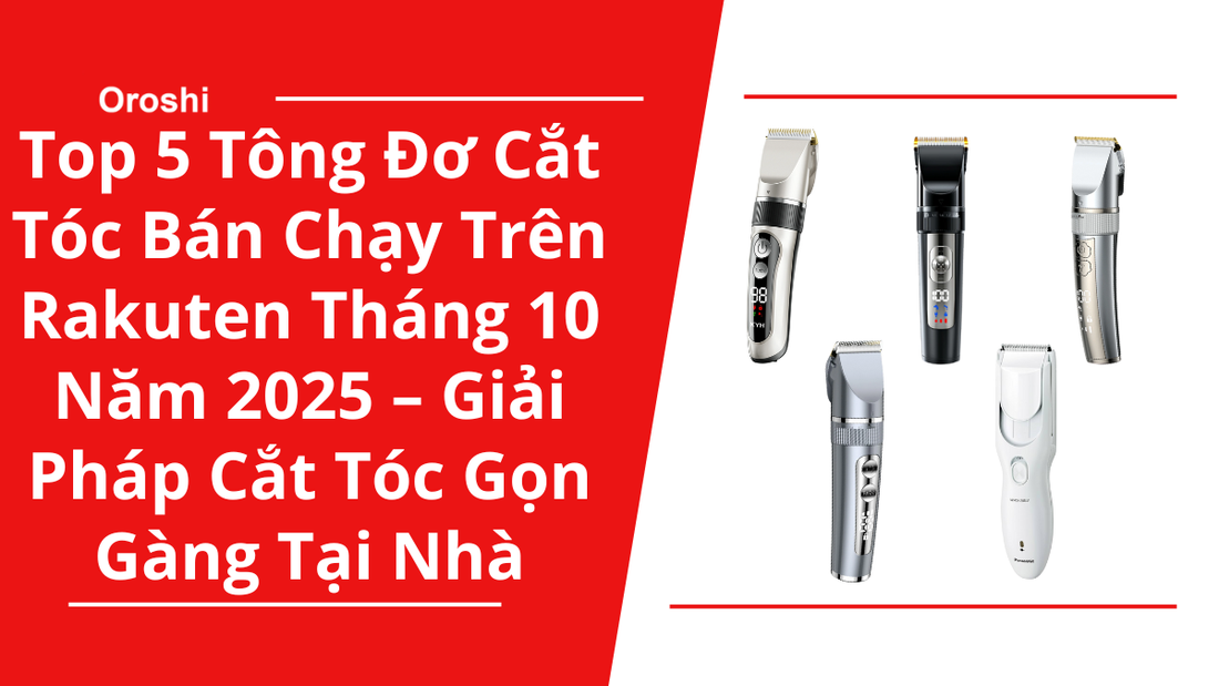 Top 5 Tông Đơ Cắt Tóc Bán Chạy Trên Rakuten Tháng 10 Năm 2025 – Giải Pháp Cắt Tóc Gọn Gàng, An Toàn Ngay Tại Nhà
