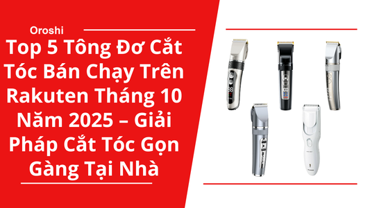 Top 5 Tông Đơ Cắt Tóc Bán Chạy Trên Rakuten Tháng 10 Năm 2025 – Giải Pháp Cắt Tóc Gọn Gàng, An Toàn Ngay Tại Nhà