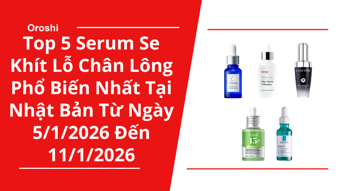 Top 5 Serum Se Khít Lỗ Chân Lông Phổ Biến Nhất Tại Nhật Bản Trong Tuần Từ Ngày 5/1/2026 Đến 11/1/2026