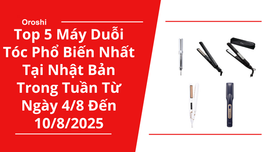 Top 5 Máy Duỗi Tóc Phổ Biến Nhất Tại Nhật Bản Trong Tuần Từ Ngày 4/8 Đến 10/8/2025