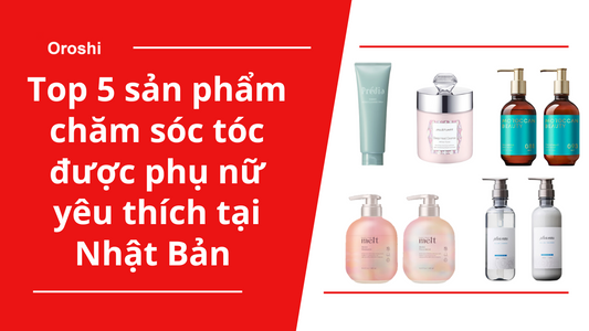 Top 5 sản phẩm chăm sóc tóc được phụ nữ yêu thích tại Nhật Bản