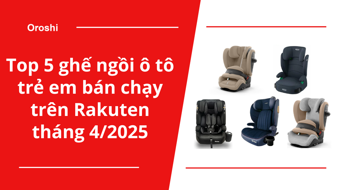 Top 5 ghế ngồi ô tô trẻ em bán chạy trên Rakuten tháng 4/2025 – An toàn chuẩn quốc tế, đồng hành cùng bé yêu