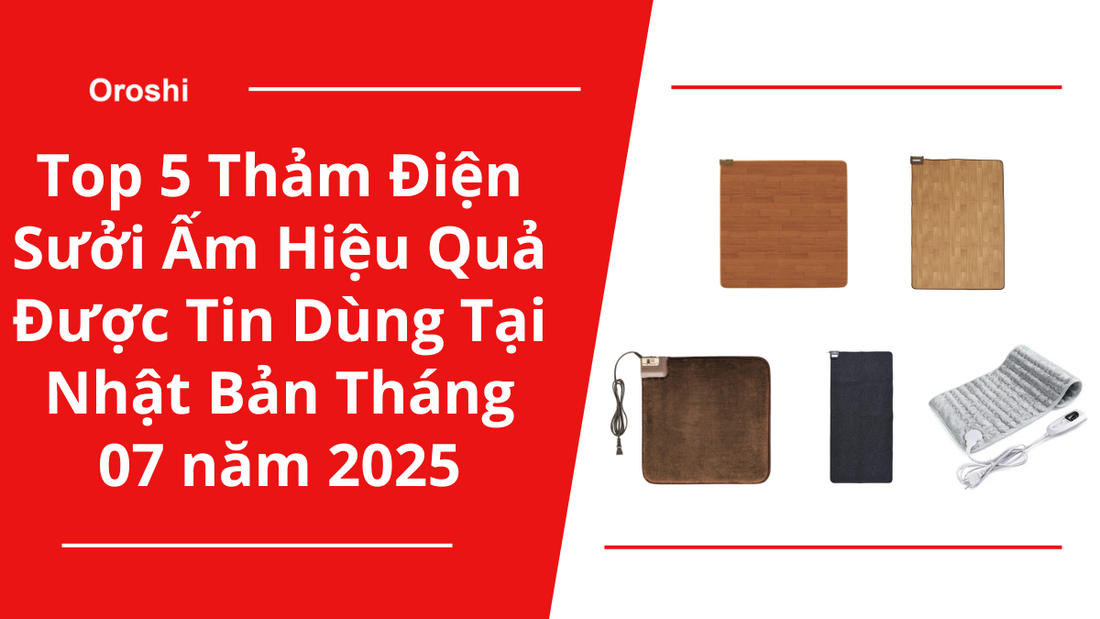 Top 5 Thảm Điện Sưởi Ấm Hiệu Quả Được Tin Dùng Tại Nhật Bản Tháng 07 năm 2025