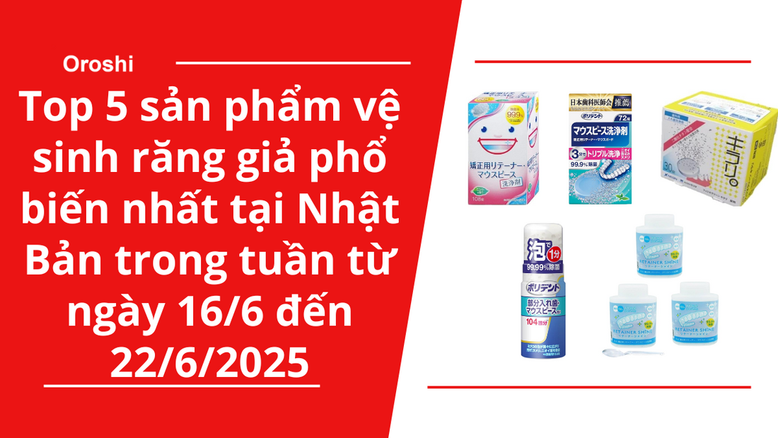 Top 5 sản phẩm vệ sinh răng giả phổ biến nhất tại Nhật Bản trong tuần từ ngày 16/6 đến 22/6/2025