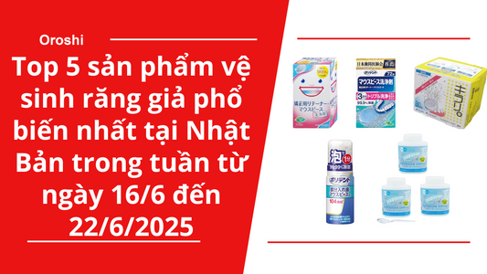 Top 5 sản phẩm vệ sinh răng giả phổ biến nhất tại Nhật Bản trong tuần từ ngày 16/6 đến 22/6/2025