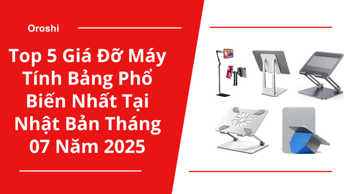 Top 5 Giá Đỡ Máy Tính Bảng Phổ Biến Nhất Tại Nhật Bản Tháng 07 Năm 2025