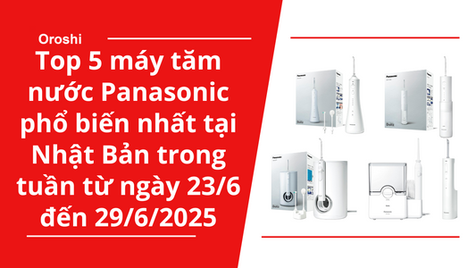 Top 5 máy tăm nước Panasonic phổ biến nhất tại Nhật Bản trong tuần từ ngày 23/6 đến 29/6/2025