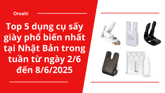 Top 5 dụng cụ sấy giày phổ biến nhất tại Nhật Bản trong tuần từ ngày 2/6 đến 8/6/2025