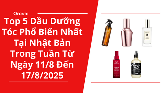 Top 5 Dầu Dưỡng Tóc Phổ Biến Nhất Tại Nhật Bản Trong Tuần Từ Ngày 11/8 Đến 17/8/2025