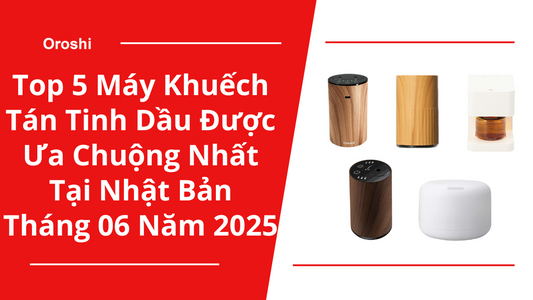 Top 5 Máy Khuếch Tán Tinh Dầu Được Ưa Chuộng Nhất Tại Nhật Bản Tháng 06 Năm 2025 – Tạo Không Gian Thơm Mát, Thư Giãn Mỗi Ngày