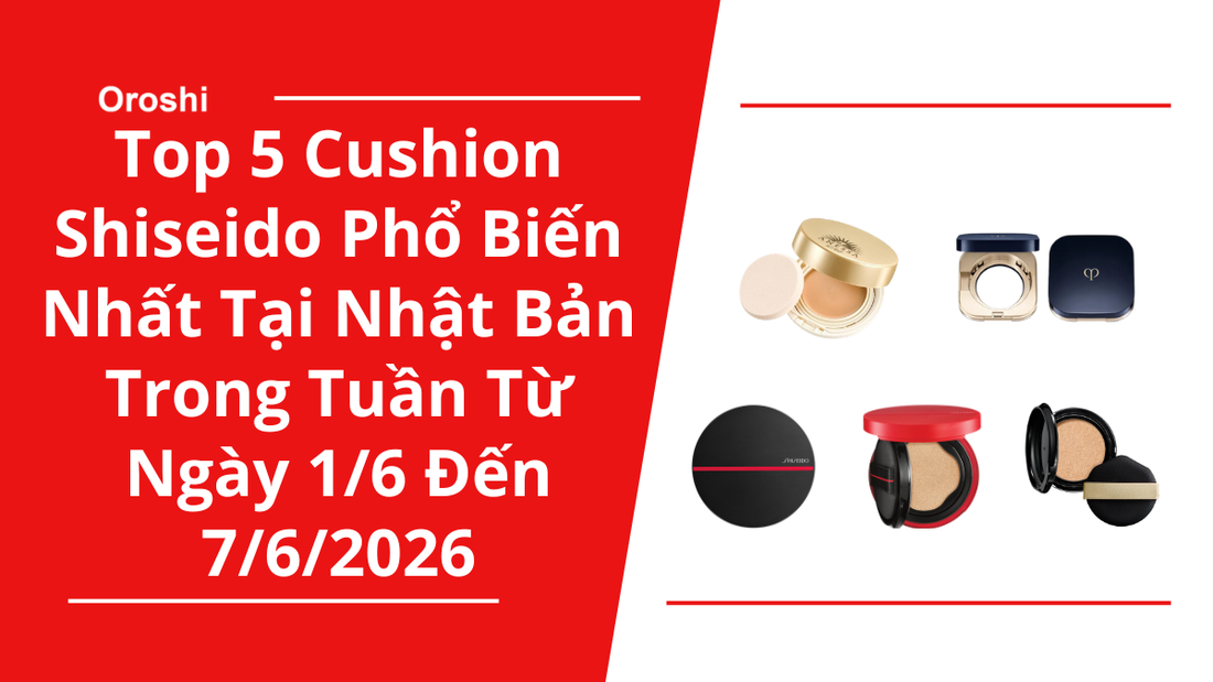 Top 5 Cushion Shiseido Phổ Biến Nhất Tại Nhật Bản Trong Tuần Từ Ngày 1/6 Đến 7/6/2026
