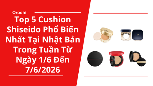 Top 5 Cushion Shiseido Phổ Biến Nhất Tại Nhật Bản Trong Tuần Từ Ngày 1/6 Đến 7/6/2026