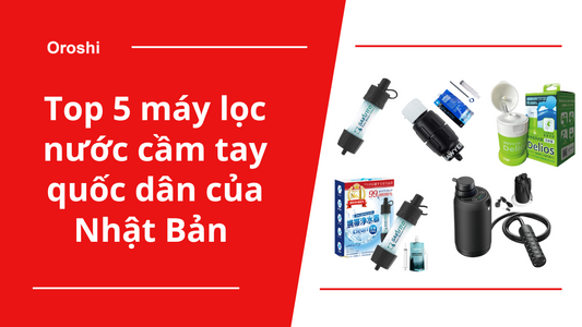 Top 5 máy lọc nước cầm tay quốc dân của Nhật Bản không thể thiếu