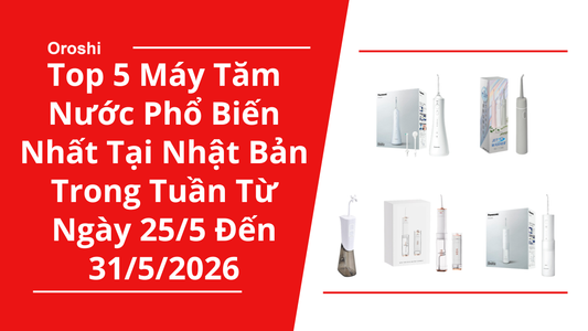 Top 5 Máy Tăm Nước Phổ Biến Nhất Tại Nhật Bản Trong Tuần Từ Ngày 25/5 Đến 31/5/2026