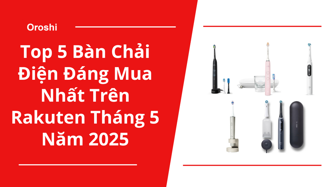 Top 5 Bàn Chải Điện Đáng Mua Nhất Trên Rakuten Tháng 5 Năm 2025 - Giải Pháp Chăm Sóc Răng Miệng Hiện Đại Cho Mọi Nhu Cầu