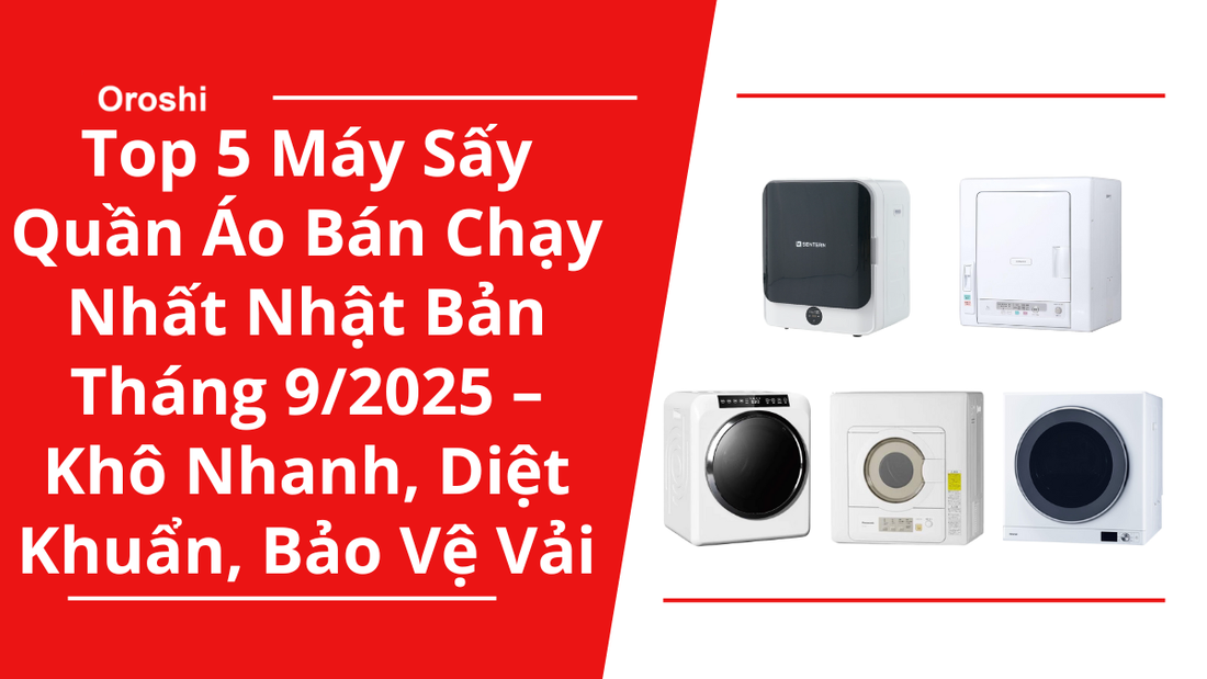 Top 5 Máy Sấy Quần Áo Bán Chạy Nhất Nhật Bản Tháng 9/2025 – Khô Nhanh, Diệt Khuẩn, Bảo Vệ Sợi Vải