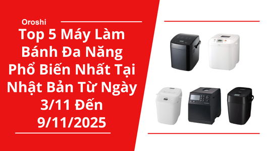Top 5 Máy Làm Bánh Đa Năng Phổ Biến Nhất Tại Nhật Bản Trong Tuần Từ Ngày 3/11 Đến 9/11/2025 - Tiết Kiệm Thời Gian Và Nâng Tầm Bữa Ăn Gia Đình