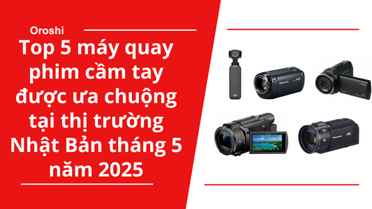 Top 5 máy quay phim cầm tay được ưa chuộng tại thị trường Nhật Bản tháng 5 năm 2025