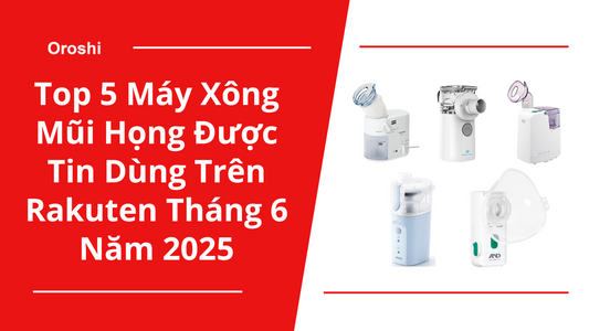 Top 5 Máy Xông Mũi Họng Được Tin Dùng Trên Rakuten Tháng 6 Năm 2025 – Giải Pháp Dễ Thở Cho Cả Gia Đình