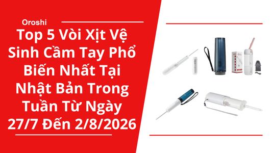 Top 5 Vòi Xịt Vệ Sinh Cầm Tay Phổ Biến Nhất Tại Nhật Bản Trong Tuần Từ Ngày 27/7 Đến 2/8/2026