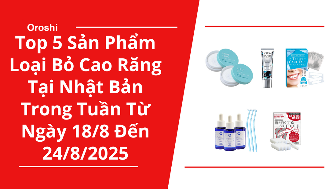 Top 5 Sản Phẩm Loại Bỏ Cao Răng Phổ Biến Nhất Tại Nhật Bản Trong Tuần Từ Ngày 18/8 Đến 24/8/2025