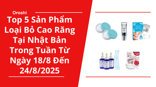 Top 5 Sản Phẩm Loại Bỏ Cao Răng Phổ Biến Nhất Tại Nhật Bản Trong Tuần Từ Ngày 18/8 Đến 24/8/2025
