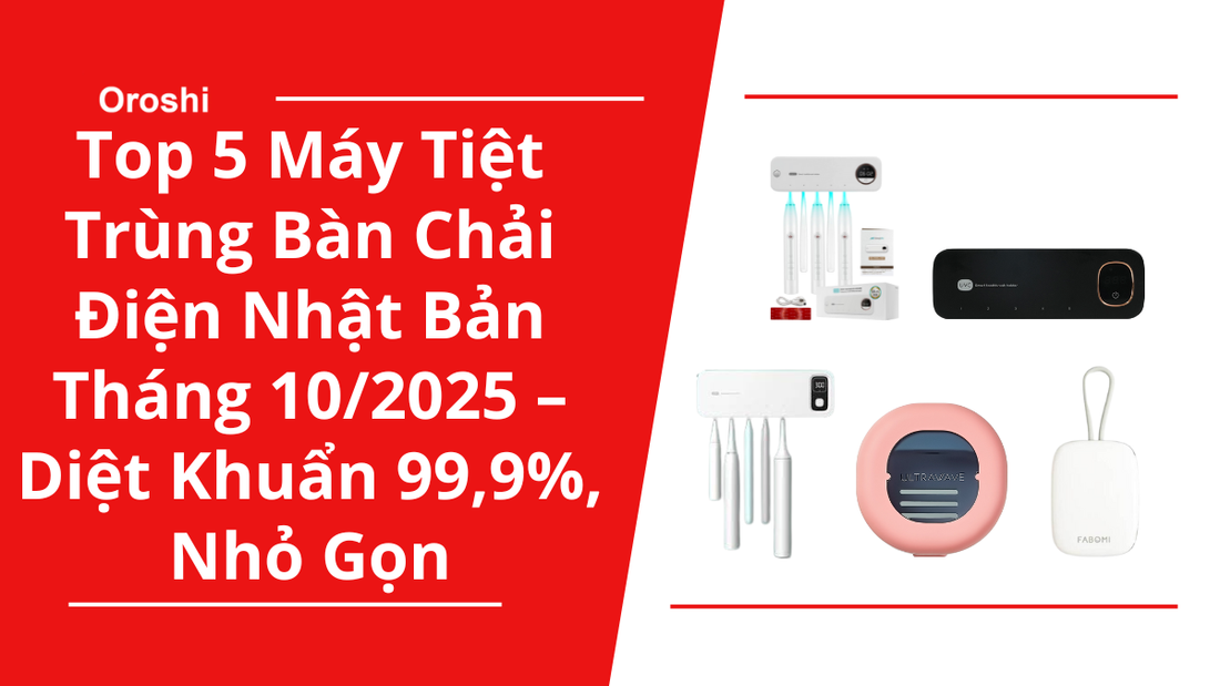 Top 5 Máy Tiệt Trùng Bàn Chải Điện Nhật Bản Tháng 10/2025 – Diệt Khuẩn 99,9%, Nhỏ Gọn, Đáng Mua Nhất