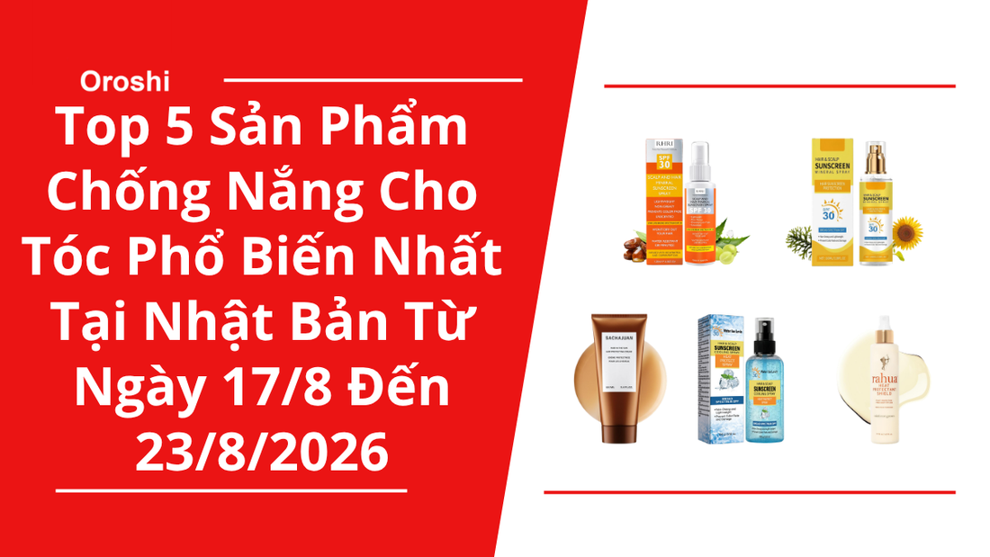 Top 5 Sản Phẩm Chống Nắng Cho Tóc Phổ Biến Nhất Tại Nhật Bản Trong Tuần Từ Ngày 17/8 Đến 23/8/2026