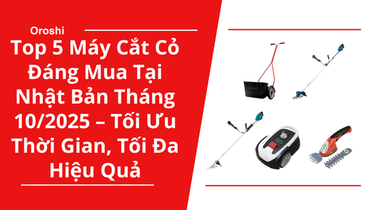 Top 5 Máy Cắt Cỏ Đáng Mua Tại Nhật Bản Tháng 10/2025 – Tối Ưu Thời Gian, Tối Đa Hiệu Quả