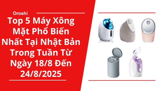 Top 5 Máy Xông Mặt Phổ Biến Nhất Tại Nhật Bản Trong Tuần Từ Ngày 18/8 Đến 24/8/2025