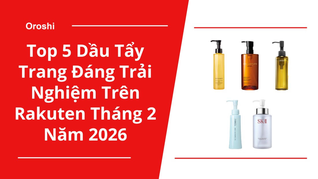 Top 5 dầu tẩy trang đáng trải nghiệm trên Rakuten tháng 2 năm 2026– Làm sạch sâu lớp makeup, dịu nhẹ cho làn da và tối ưu quy trình skincare hằng ngày