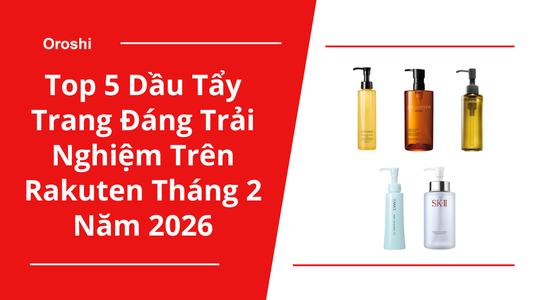 Top 5 dầu tẩy trang đáng trải nghiệm trên Rakuten tháng 2 năm 2026– Làm sạch sâu lớp makeup, dịu nhẹ cho làn da và tối ưu quy trình skincare hằng ngày