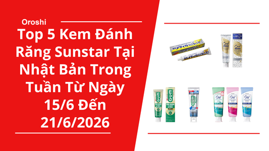 Top 5 Kem Đánh Răng Sunstar Phổ Biến Nhất Tại Nhật Bản Trong Tuần Từ Ngày 15/6 Đến 21/6/2026