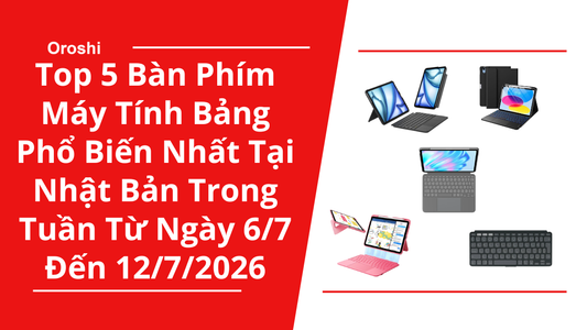 Top 5 Bàn Phím Máy Tính Bảng Phổ Biến Nhất Tại Nhật Bản Trong Tuần Từ Ngày 6/7 Đến 12/7/2026