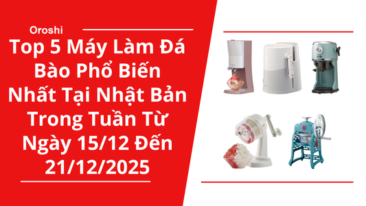 Top 5 máy làm đá bào phổ biến nhất tại Nhật Bản trong tuần từ ngày 15/12 đến 21/12/2025