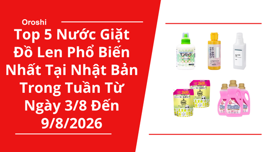 Top 5 Nước Giặt Đồ Len Phổ Biến Nhất Tại Nhật Bản Trong Tuần Từ Ngày 3/8 Đến 9/8/2026