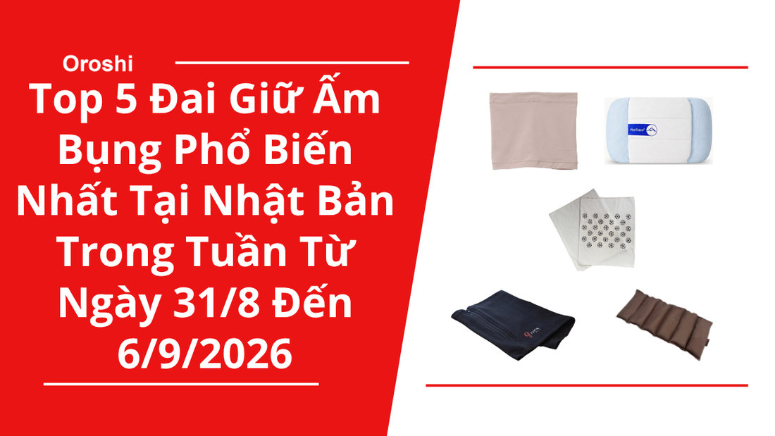 Top 5 Đai Giữ Ấm Bụng Phổ Biến Nhất Tại Nhật Bản Trong Tuần Từ Ngày 31/8 Đến 6/9/2026